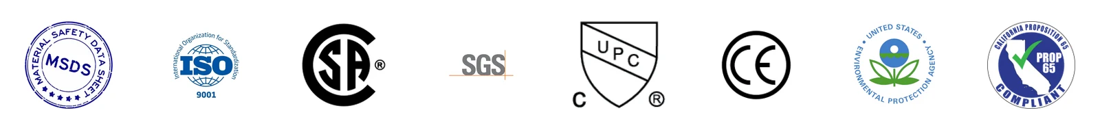 MSDS, ISO 9001, CSA, SGS, cUPC, CE, EPA and Proposition 65 compliance marks